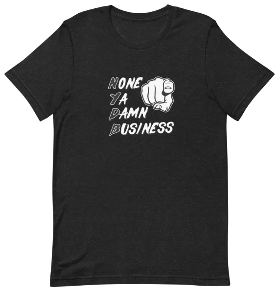 NONE YA DAMN BUSINESS Funny Gym Shirts, Tank Tops, Workout Shirts, Fitness, Muscle tank top, Lifting Shirt, Gym Quotes, Tshirt, Pump Cover, Work Out Shirt, Gym Rat, Workout Tee